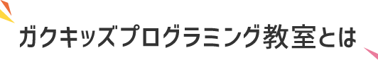 ガクキッズプログラミング教室とは