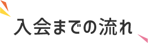 入会までの流れ